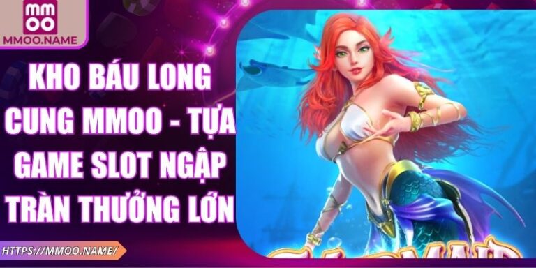 Kho Báu Long Cung MMOO - Tựa Game Slot Ngập Tràn Thưởng Lớn 7 Kho Báu Long Cung MMOO