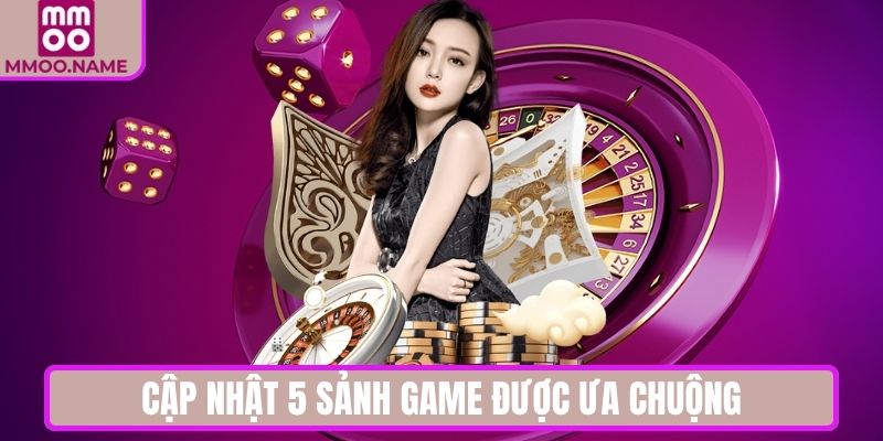 Cập nhật 5 sảnh game được ưa chuộng hàng đầu tại MMOO